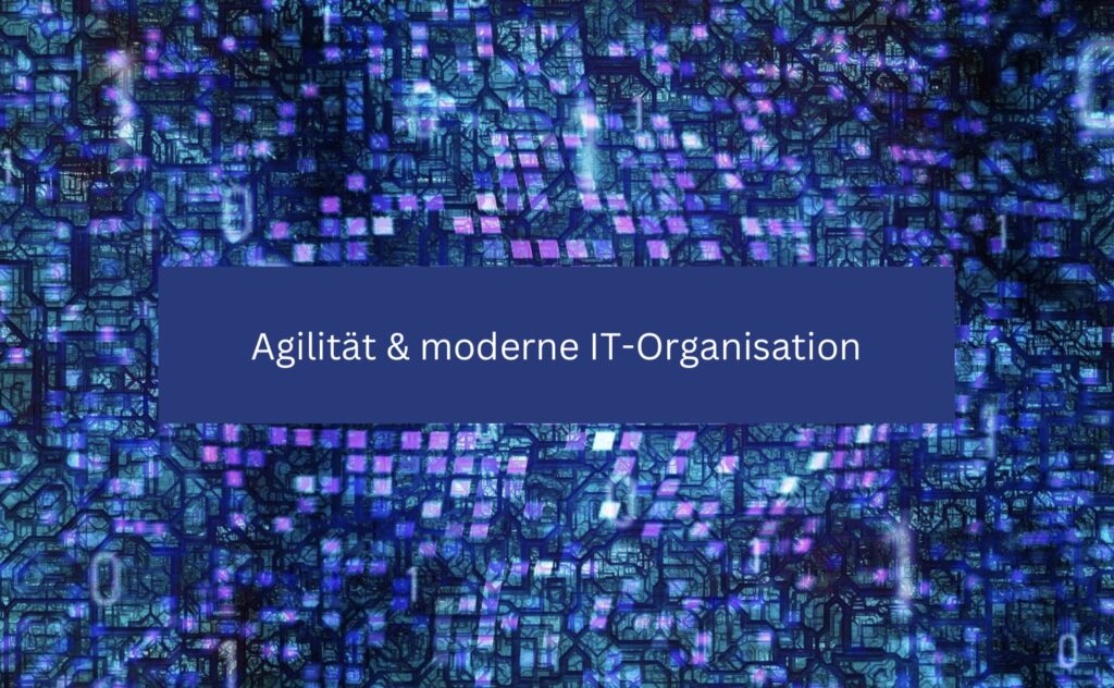 Agilität und moderne IT Organisation