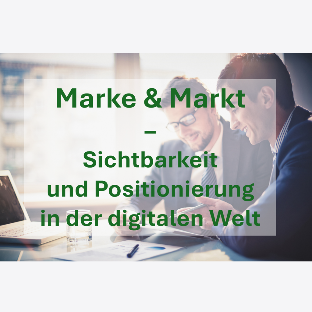 Marke & Markt – Sichtbarkeit und Positionierung in der digitalen Welt