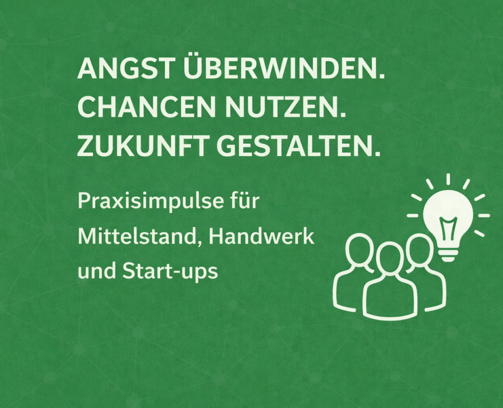 Grünes Veranstaltungsbild mit weißer Schrift: „Angst überwinden. Chancen nutzen. Zukunft gestalten.“ Darunter der Untertitel „Praxisimpulse für Mittelstand, Handwerk und Start-ups“. Rechts ein Icon mit drei Personen und einer Glühbirne als Symbol für Austausch, Ideen und unternehmerische Impulse.