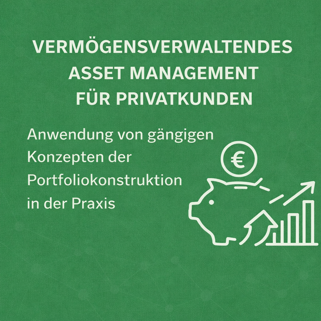 Vermögensverwaltendes Asset Management für Privatkunden - Anwendung von gängigen Konzepten der Portfoliokonstruktion in der Praxis