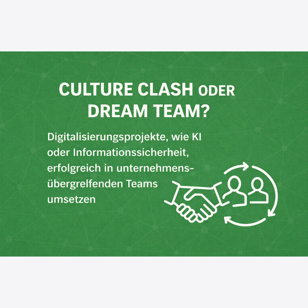 Culture Clash oder Dream Team? – Digitalisierungsprojekte, wie KI oder Informationssicherheit, erfolgreich in unternehmensübergreifenden Teams umsetzen